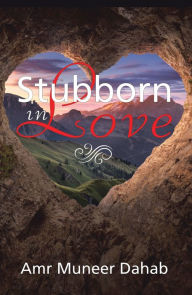 Title: Stubborn in Love: Poems, Author: Amr Muneer Dahab