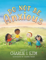 Title: Do Not Be Anxious, Author: Charlie I. Ejim