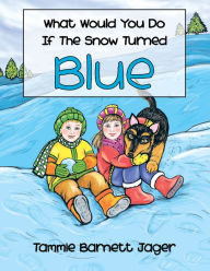 Title: What Would You Do If the Snow Turned Blue, Author: Tammie Barnett Jager