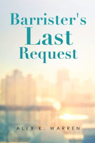 Title: Barrister's Last Request, Author: Alex K. Warren