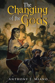 Title: The Changing of the Gods, Author: Anthony J Miano