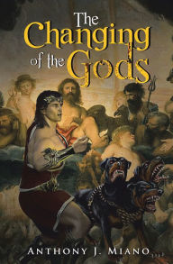 Title: The Changing of the Gods, Author: Anthony J. Miano