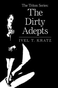 Title: The Triton Series: the Dirty Adepts, Author: Ivel T. Kratz