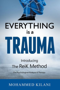 Title: Everything Is a Trauma: Introducing the Reik Method © Volume 1, Author: Mohammed Kilani