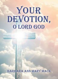 Title: Your Devotion, O Lord God, Author: Barbara Ann Mary Mack