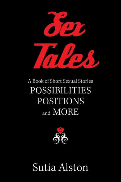 Sex Tales: A Book of Short Sexual Stories Possibilities Positions and More