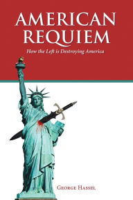 Title: AMERICAN REQUIEM: How the Left is Destroying America, Author: George Hassel
