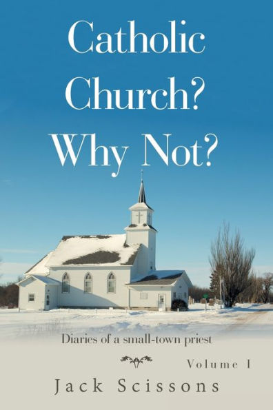 Catholic Church? Why Not?: Volume 1