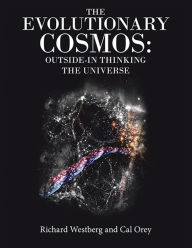 Title: The Evolutionary Cosmos: Outside-In Thinking the Universe, Author: Richard Westberg