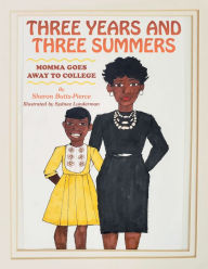 Title: Three Years and Three Summers: Momma Goes Away to College, Author: Sharon Butts-Pierce