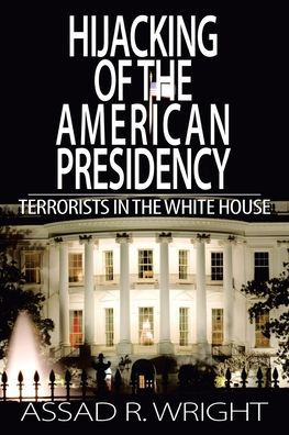 Hijacking of the American Presidency: Terrorists White House