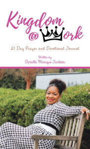 Title: Kingdom at Work: 21 Day Prayer and Devotional Journal, Author: Apostle Monique Jackson