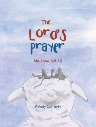 Title: The Lord's Prayer: Matthew 6:9-13, Author: Melody Lafferty