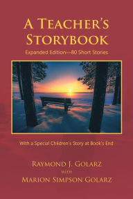 Title: A Teacher's Storybook: Expanded Edition-80 Short Stories, Author: Raymond J. Golarz