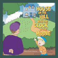 Title: House on the Hill with the Clock in the Middle, Author: Mary Ruth Weaver