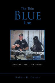Title: The Thin Blue Line: Undercover Operations, Author: Robert D. Garcia