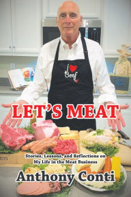Title: Let's Meat: Stories, Lessons, and Reflections on My Life in the Meat Business, Author: Anthony Conti