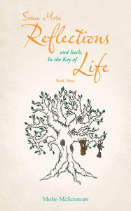 Title: Some More Reflections and Such, in the Key of Life: Book Three, Author: Mobe McScrotom