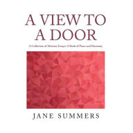 Title: A View to a Door: A Collection of Abstract Essays: a Book of Peace and Harmony, Author: Jane Summers