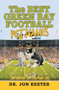 Title: The Best Green Bay Football Pet Names, Author: Dr. Jon Kester