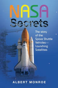 Title: Nasa Secrets the Story of the Space Shuttle Vehicles- Launching Satellites, Author: Albert Monroe