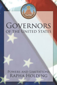 Title: Governors of the United States: Powers and Limitations, Author: Rapha Holding