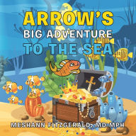 Title: Arrow's Big Adventure to the Sea, Author: Meshann Fitzgerald MD MPH
