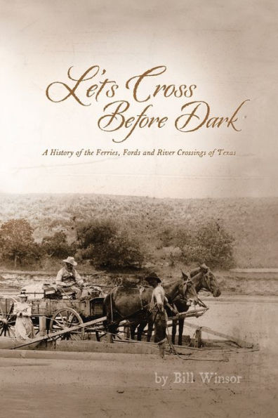 Let's Cross Before Dark: A History of the Ferries, Fords and River Crossings Texas