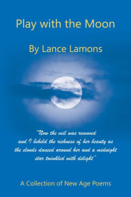 Title: Play with the Moon: A Collection of New Age Poems, Author: Lance Lamons