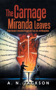 Title: The Carnage Miranda Leaves: A High Schooler's Unmasked Struggle with Trust, Lies, and Manipulation, Author: A N Jackson