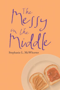 Title: The Messy in the Middle, Author: Stephanie L. McWhorter