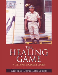 Title: The Healing Game: A Vietnam Soldier's Story, Author: Charles Louis Singleton