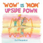 'Wow' Is 'Mom' Upside Down