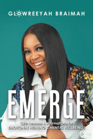 Title: Emerge: (Life-Lessons & Affirmations for Emotional Healing & Mental Wellbeing), Author: Glowreeyah Braimah