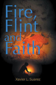 Title: Fire, Flint and Faith, Author: Xavier L. Suarez