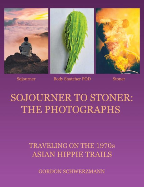 Sojourner to Stoner: the Photographs: Traveling on 1970S Asian Hippie Trails