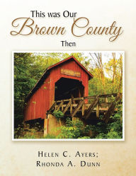 Title: This Was Our Brown County Then, Author: Helen C. Ayers