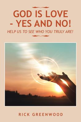 God Is Love - Yes and No!: Help Us to See Who You Truly Are!
