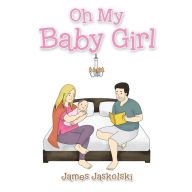 Title: Oh My Baby Girl, Author: James Jaskolski