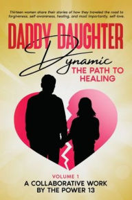 Title: Daddy Daughter Dynamic: The Path to Healing, Author: A Collaborative Work by the Power 13