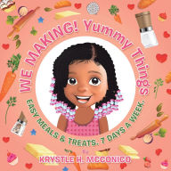 Title: We Making! Yummy Things: Easy Meals & Treats. 7 Days a Week., Author: Krystle H. McConico