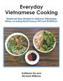Everyday Vietnamese Cooking: Simple and Easy Recipes for Delicious Vietnamese Dishes- Including World Famous Pho and Eggrolls.