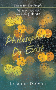 Title: Philosophers Do Exist: This Is for the People, Author: Jamie Davis