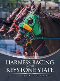 Title: Harness Racing in the Keystone State, Author: Victoria Howard