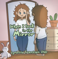 Title: When I Look in the Mirror, Author: Lynette Frantzen PhD