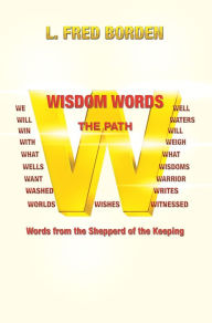 Title: Wisdom Words: Words from the Shepperd of the Keeping, Author: L. Fred Borden