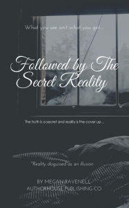Title: Followed by the Secret Reality: The Truth Is a Secret and Reality Is the Cover Up..., Author: Megan Ravenell