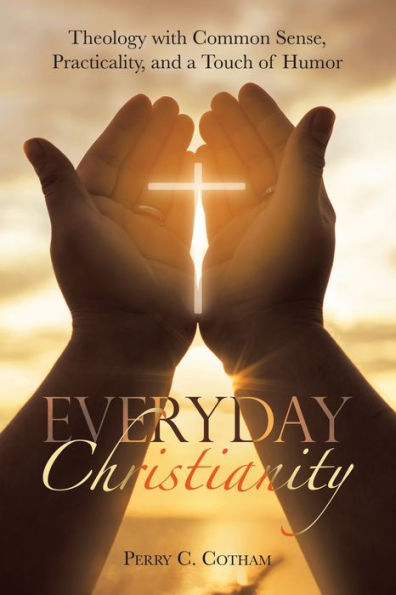 Everyday Christianity: Theology with Common Sense, Practicality, and a Touch of Humor