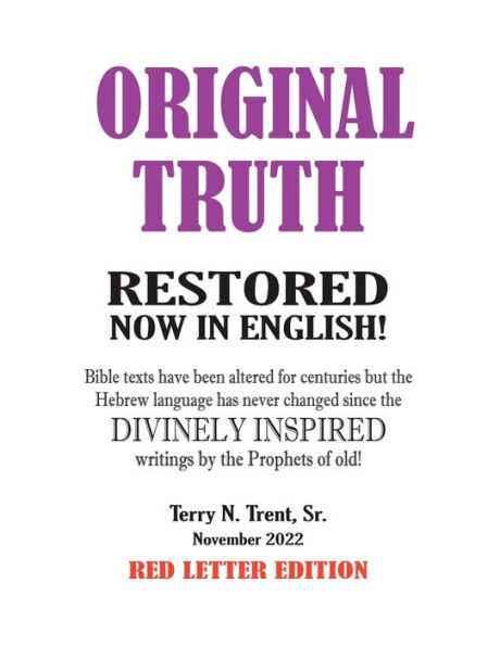 Original Truth: Restored from texts which have been altered or mistranslated since their DIVINELY INSPIRED ORIGINAL WRITINGS