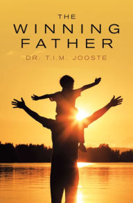 Title: The Winning Father, Author: Dr. T.I.M. Jooste